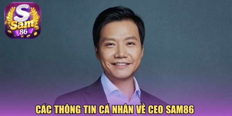 Các thông tin cá nhân về CEO Sam86 Các thông tin cá nhân về CEO Sam86