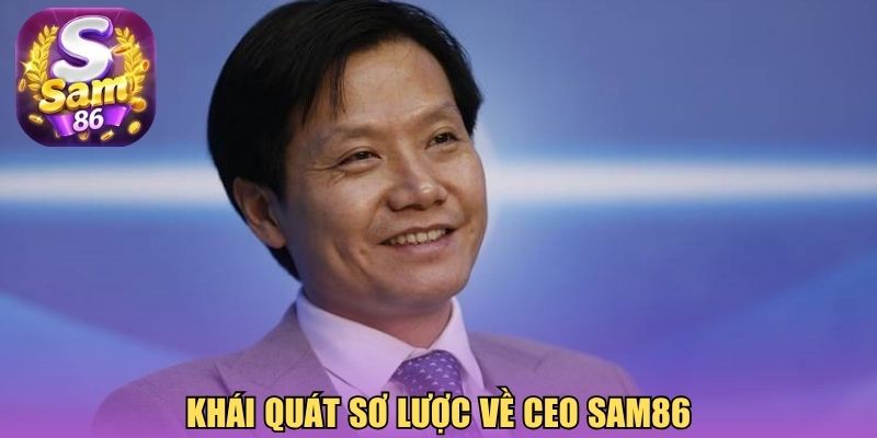 Khái quát sơ lược về CEO Sam86 Khái quát sơ lược về CEO Sam86